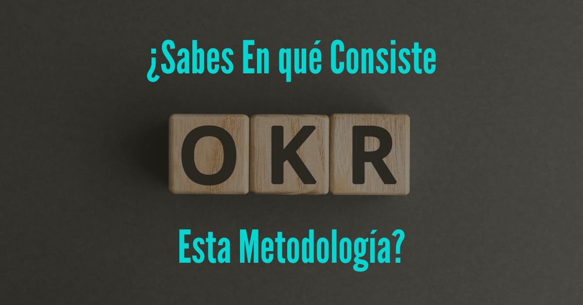 Okrs Sabes En Qu Consiste Esta Metodolog A